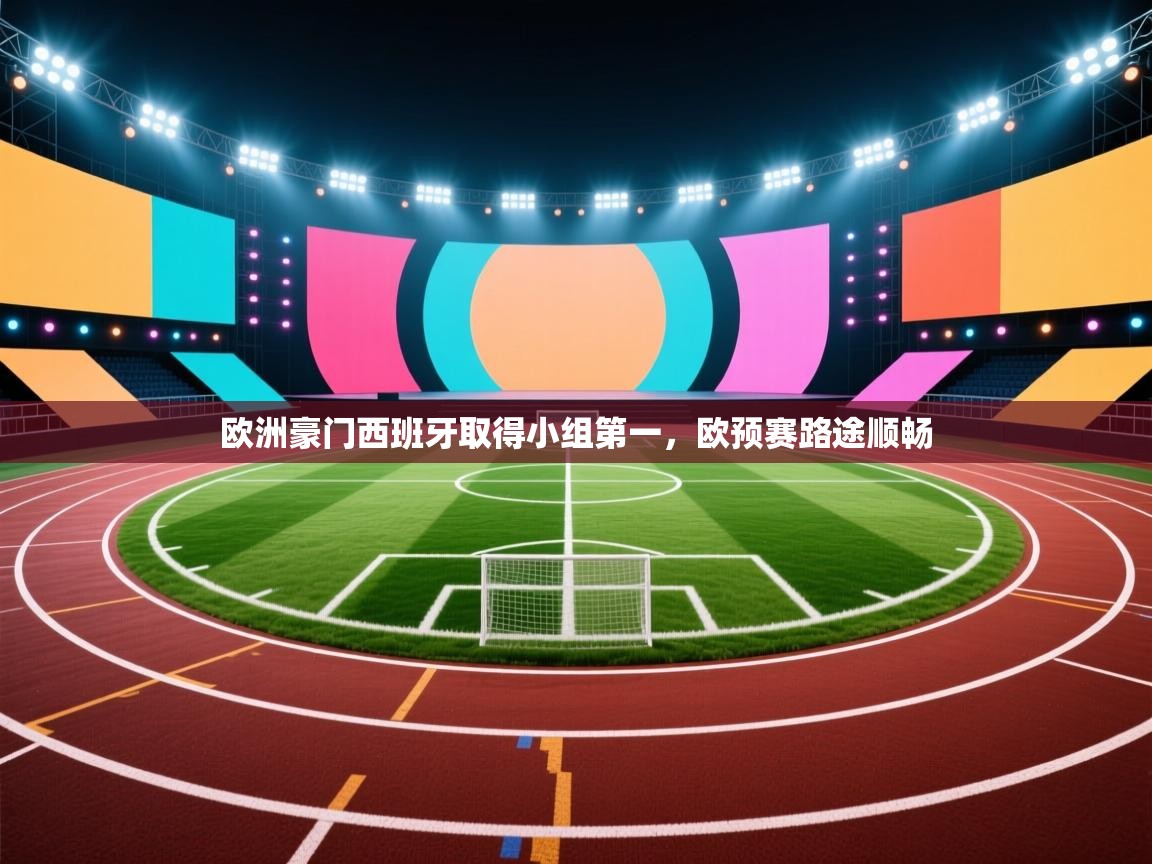 欧洲豪门西班牙取得小组第一,欧预赛路途顺畅 欧洲豪门西班牙取得小组第一,欧预赛路途顺畅